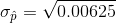 \sigma_{\hat{p}}= \sqrt{ 0 .00625 }