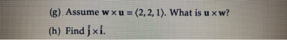 (g) Assume wxu = (2,2,1). What is u xw? (h) Find j xi.