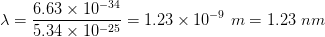 6.63 x 10-34 5.34 x 10-25 1.23 x 10- - 1.23 nm