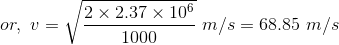 or, v= 1 2 x 2.37 x 106 2 m/s = 68.85 m/s