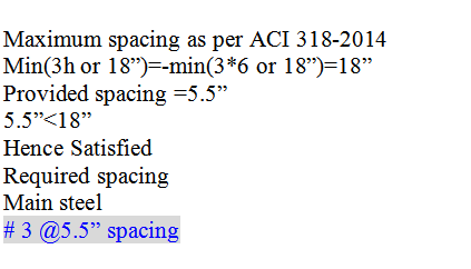 Maximum spacing as per ACI 318-2014 Min(3h or 18”)=-min(3*6 or 18”)=18” Provided spacing=5.5 5.5<18 Hence Satisfied Requir