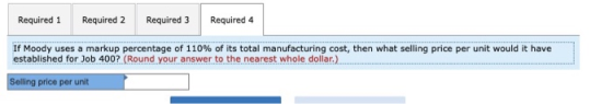 Required 1 Required 2 Required 3 Required 4 If Moody uses a markup percentage of 110% of its total manufacturing cost, then w