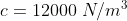 c=12000\;N/m^{3}