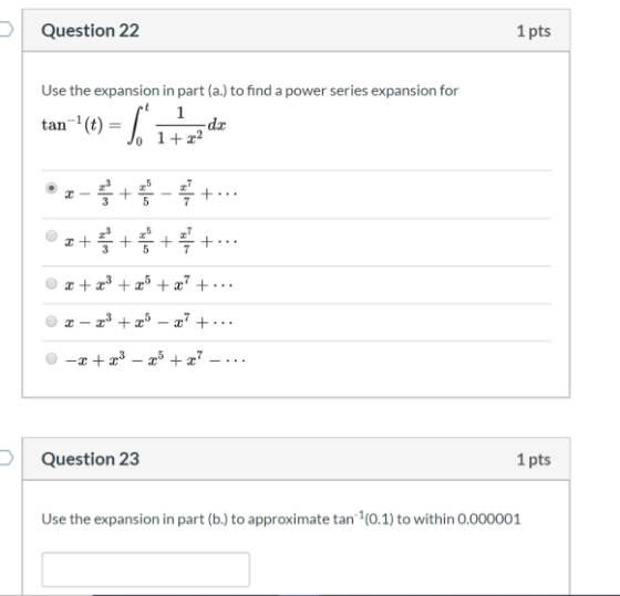 Question 22 1 pts Use the expansion in part (a.) to find a power series expansion for tan-() = , it ende • 2 - + +... © x +