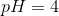 pH = 4
