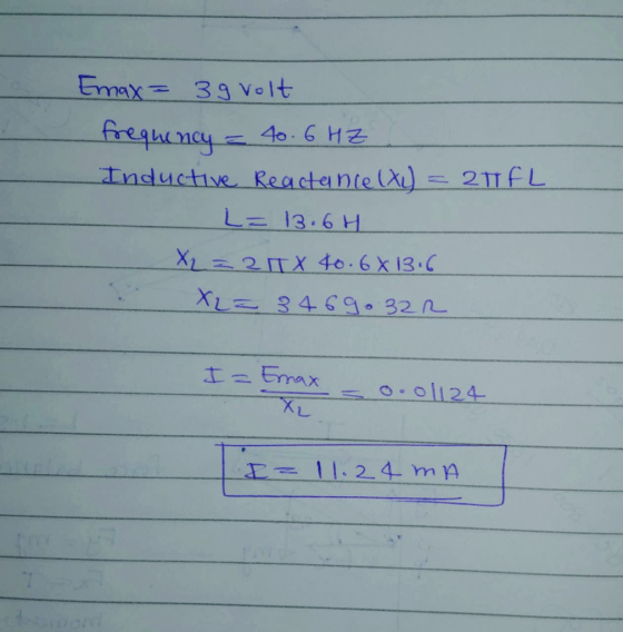 Emax = 39 volt frequency = 40.6 HZ Inductive Reactance (x4 = 2TFL L= 13.6H X2 = 2T X 40.6 X 13.6 X2= 3469.322 += smak - 0.011