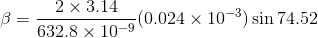 \beta =\frac{2\times 3.14}{632.8\times 10^{-9} }(0.024\times 10^{-3})\sin 74.52