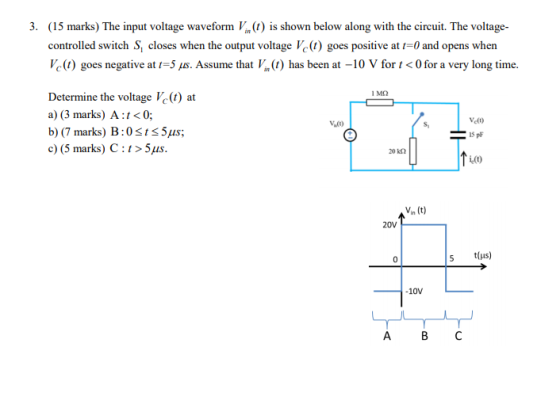 3. (15 marks) The input voltage waveform Vin(t) is shown below along with the circuit. The voltage- controlled switch S, clos