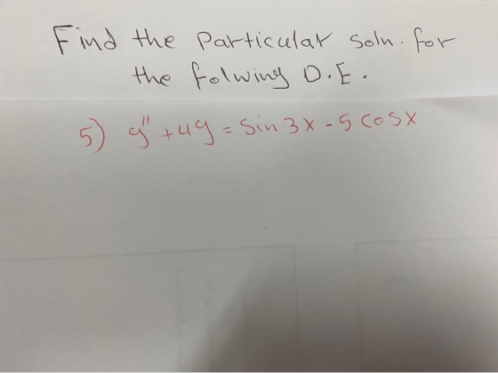 Find the particular soln. for the folwing D.E. g +4g=sin 3x-5 cosx 5