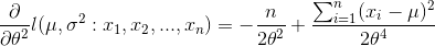 rac{partial }{partial heta^{2}}l(mu,sigma^{2}:x_{1},x_{2},...,x_{n})=-rac{n}{2 heta^{2}}+rac{sum_{i=1}^{n}(x_{i}-mu)^{2}}{2 heta^{4}}