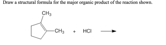 Draw a structural formula for the major organic product of the reaction shown. CH3 [ CH3 + HCI →