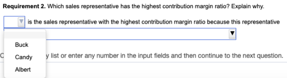 Requirement 2. Which sales representative has the highest contribution margin ratio? Explain why. is the sales representative