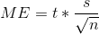 ME=t*\frac{s}{\sqrt{n}}