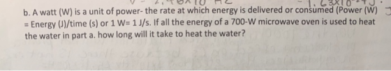 1.63X10 TU b. A watt (W) is a unit of power- the rate at which energy is delivered or consumed (Power (W) = Energy (J)/time (