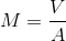 M=\frac{V}{A}