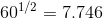60^{1/2} =7.746
