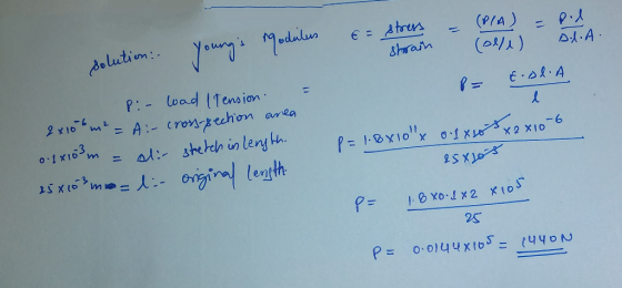 solution: Youngs modules E= stress = (P/A) = P. P= E DIA = Pi- wad (Tension 2x10 m² = A :-cross-section area 0.1x10 m = ali-