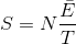 S = N \frac{\bar{E}}{T}