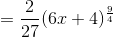 =\frac{2}{27}(6x+4)^{\frac{9}{4}}