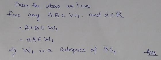 from the above we have for any ABE W.. and XER A+B E W il . QAEWI => W, is a subspace of My Am.