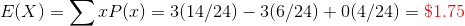 E(X)=\sum xP(x)=3(14/24)-3(6/24)+0(4/24)={\color{Red} \$1.75}