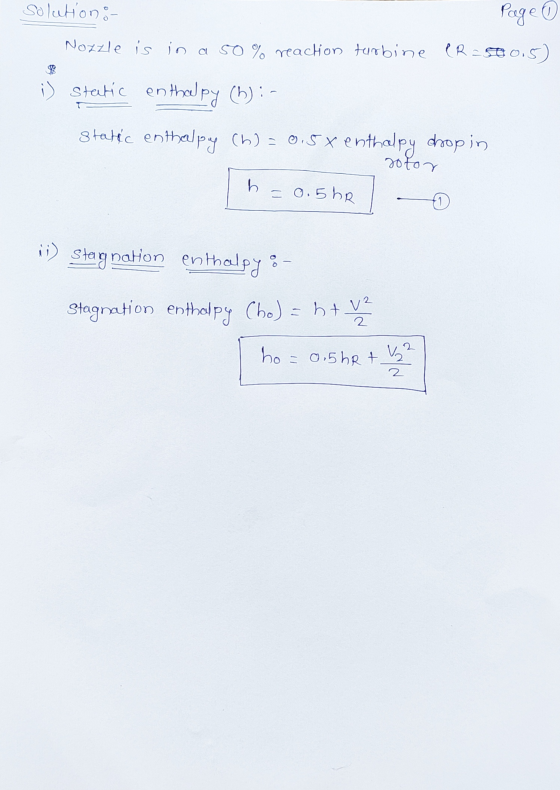 Page solution:- Nozzle is in a 50% reaction turbine (R = 500.5) ;) Static enthul py (b): - Statéc enthalpy (h) = 0.5 x entha