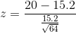 z= \frac{20-15.2}{\frac{15.2}{\sqrt{64}}}