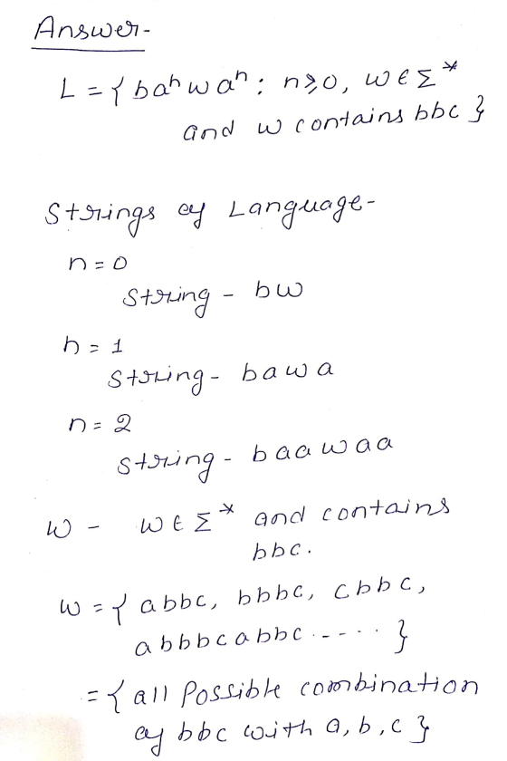 Answer- L = { bahwan: no,o, wEE* and w contains bbc } Strings of Language- no bw storing - D-1 Storing - bawa na 2 string - b