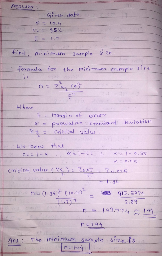 ast Answer: Given data = 10.4 ale 95% = 1.7 find, minimum sample size. formula for the minimum sample size n = 2 (og Where E