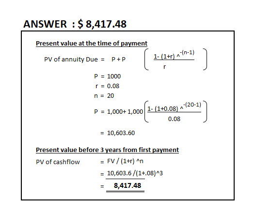 ANSWER :$ 8,417.48 Present value at the time of payment PV of annuity Due = P +P 1- (1+r) -(n-1) P = 1000 r = 0.08 n = 20 P =
