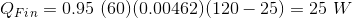 QFin= 0.95 (60) (0.00462) (120 – 25) = 25 W