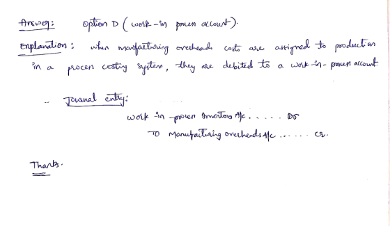 Answeg: option i ( work in prouen account). Explanation when manfacturing overheads costs are assigned to production in a pro