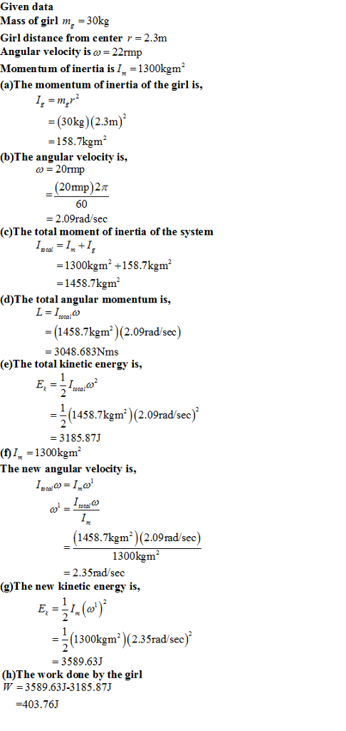 Given data Mass of girl m,-30ko Girl distance from center r 2.3m Angular velocity is ω-22rmp Momentum of inertia is I 1300kgm