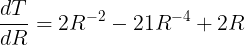 \large \frac{dT}{dR} = 2R^{-2} -21R^{-4} + 2R