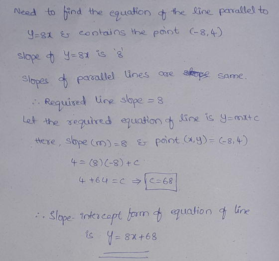 Need to find the equation of the line parallel to Y=84 & contains the point (-8,4) slope of y=8x is 8 slopes of parallel lin