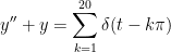 y''+y=\sum_{k=1}^{20}\delta(t-k\pi)