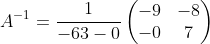 A^{-1}=\frac{1}{-63-0}\begin{pmatrix}-9&-8\\ -0&7\end{pmatrix}