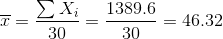 \overline{x} = \frac{\sum X_{i}}{30} = \frac{1389.6}{30} = 46.32