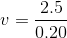 v = \frac{2.5}{0.20 }