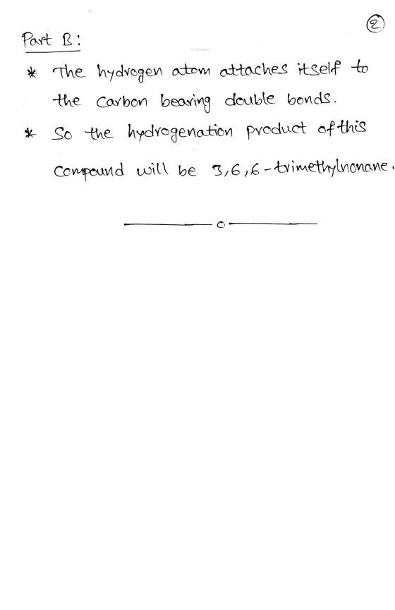 Part B: * The hydrogen atom attaches itself to : the carbon bearing double bonds. * So the hydrogenation product of this Comp