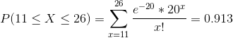 26 P(11 < X < 26) => e-20 * 201 -= 0.913 I=11