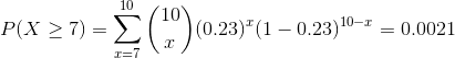 10 / P(X > 7)-) ( (0.23)(1-023)10-1-0.0021
