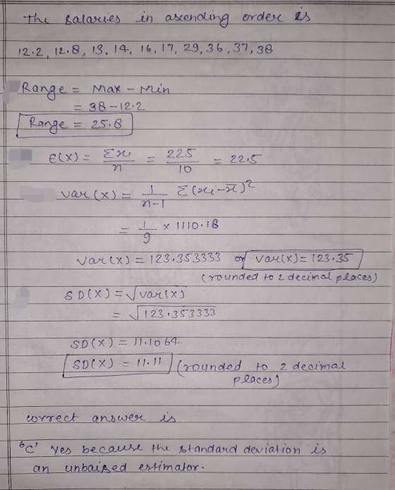 the salaries in ascending order is 12.2. 12.8, 13, 14, 16, 17, 29,36,37,38 Range = Max - Min Range = 25.8 = 38- 12.2 225 Elx)