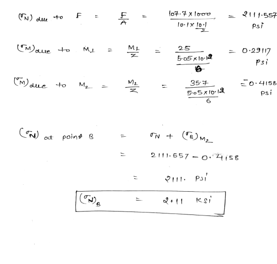 (N) due F = 107.7 x 1000 4hk = - 21 11:557 psi A 10:1X 10:1 EM) are to Me ML ll MA = 25 5:05 x 10.12 G 0.29117 psi (Md due to
