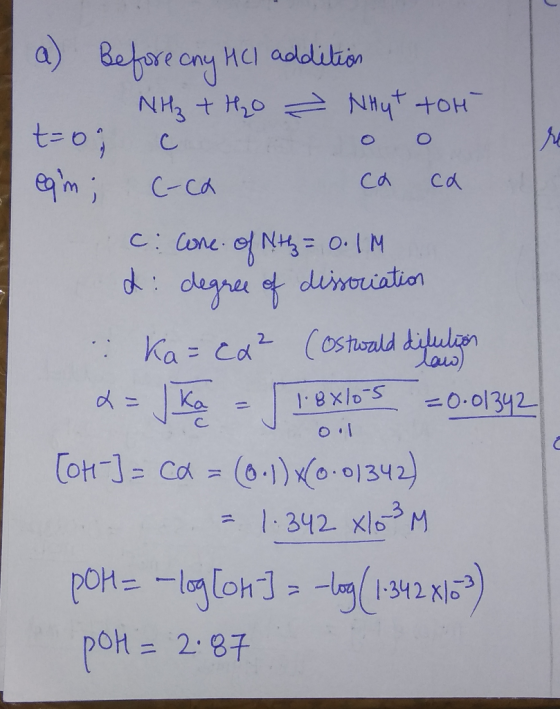 a) Before any HCl addition NH3 + H₂O - NHyt toh 1. 8 o -5 eqm; C-cd ca ca cicone of Nth = 0.1M 2: degree of dissociation :ka