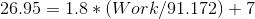 26.95 = 1.8*(Work/91.172)+7