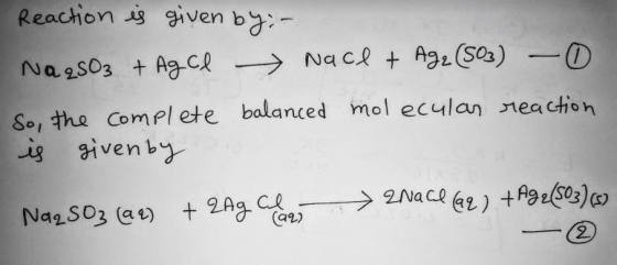 Reaction is given by:- Na2SO3 + AgCl Nace + Ag, (503) - ① So, the complete balanced molecular reaction is givenby Na2SO₂ (aq)