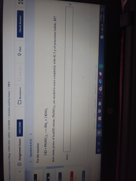 Mexico Community Callege CHEM 1410-Fall19-COCHRAN> Activities and Due Dates> HW 8 O Assignment Score: 1447/1900 Resources Hin