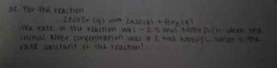 52. For the reachon ZNO Brly) - 2Noig) + Brela) the rate of the reaction was -23 mol NoBrilh when the inihol NOBY Coventratio