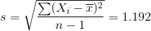 s = \sqrt{\frac{\sum(X_{i} - \overline{x})^2}{n-1}}= 1.192